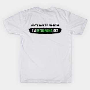 Don't talk to me now, I'm recharging, ok? T-Shirt